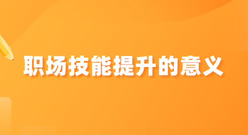 职场技能提升的意义是什么？