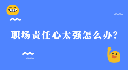 职场责任心太强怎么办？