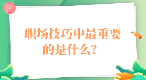 职场技巧中最重要的是什么？